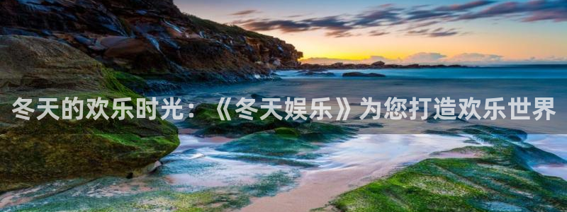 太阳成集团tyc9728：冬天的欢乐时光：《冬天娱乐》为您打造欢乐世界